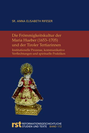 Die Frömmigkeitskultur der Maria Hueber (1653-1705) und der Tiroler Tertiarinnen von Rifeser,  Sr. Anna Elisabeth