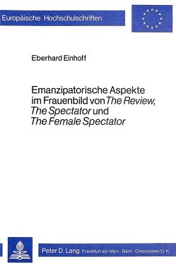 Emanzipatorische Aspekte im Frauenbild von «The Review», «The Spectator» und «The Female Spectator» von Einhoff,  Eberhard