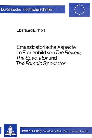 Emanzipatorische Aspekte im Frauenbild von «The Review», «The Spectator» und «The Female Spectator» von Einhoff,  Eberhard