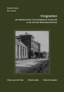 Emigranten der Medizinischen Universitätsklinik Greifswald in der Zeit des Nationalsozialismus von Ewert,  Günter, Ewert,  Ralf