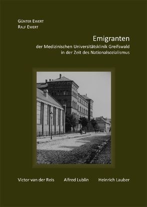 Emigranten der Medizinischen Universitätsklinik Greifswald in der Zeit des Nationalsozialismus von Ewert,  Günter, Ewert,  Ralf