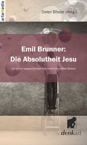 Emil Brunner: Die Absolutheit Jesu von Bösser,  Dieter