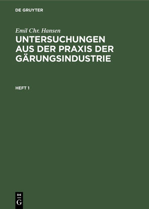 Emil Chr. Hansen: Untersuchungen aus der Praxis der Gärungsindustrie / Emil Chr. Hansen: Untersuchungen aus der Praxis der Gärungsindustrie. Heft 1 von Hansen,  Emil Chr.