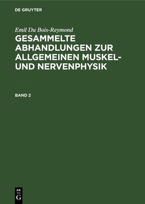 Emil Du Bois-Reymond: Gesammelte Abhandlungen zur allgemeinen Muskel- und Nervenphysik / Emil Du Bois-Reymond: Gesammelte Abhandlungen zur allgemeinen Muskel- und Nervenphysik. Band 2 von Du Bois-Reymond,  Emil