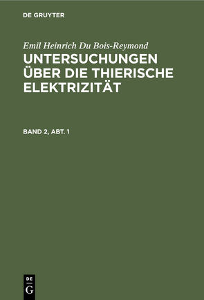 Emil Heinrich Du Bois-Reymond: Untersuchungen über die thierische Elektrizität / Emil Heinrich Du Bois-Reymond: Untersuchungen über die thierische Elektrizität. Band 2, Abt. 1 von Du Bois-Reymond,  Emil Heinrich