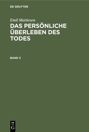 Emil Mattiesen: Das persönliche Überleben des Todes / Emil Mattiesen: Das persönliche Überleben des Todes. Band 3 von Mattiesen,  Emil