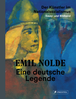 Emil Nolde. Eine deutsche Legende. – Der Künstler im Nationalsozialismus. Essay- und Bildband von Fulda,  Bernhard, Nationalgalerie Berlin, Nolde Stiftung Seebüll, Ring,  Christian, Soika,  Aya