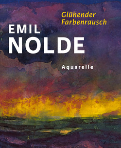 Emil Nolde. Glühender Farbenrausch von Becker,  Astrid, Keddies,  Jutta, Ohlsen,  Nils, Ring,  Christian