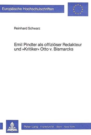 Emil Pindter als offiziöser Redakteur und «Kritiker» Otto v. Bismarcks von Schwarz,  Reinhard