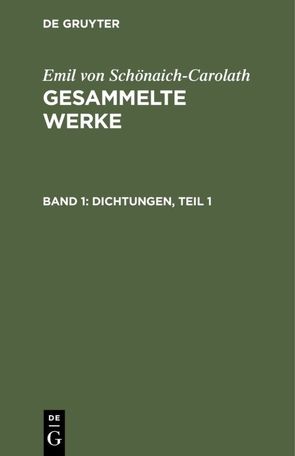 Emil von Schönaich-Carolath: Gesammelte Werke / Dichtungen, Teil 1 von Schoenaich-Carolath,  Emil von