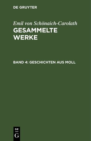 Emil von Schönaich-Carolath: Gesammelte Werke / Geschichten aus Moll von Schoenaich-Carolath,  Emil von