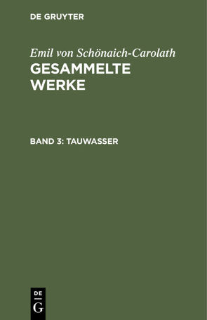 Emil von Schönaich-Carolath: Gesammelte Werke / Tauwasser von Schoenaich-Carolath,  Emil von