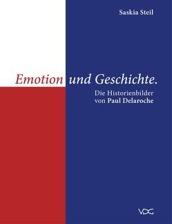 Emotion und Geschichte. Die Historienbilder von Paul Delaroche von Steil,  Saskia