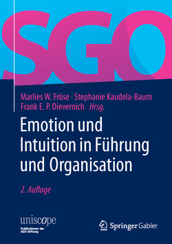 Emotion und Intuition in Führung und Organisation von Dievernich,  Frank E.P., Fröse,  Marlies W., Kaudela-Baum,  Stephanie