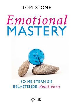 Emotional Mastery – So meistern Sie belastende Emotionen von Brandt,  Beate, Stone,  Tom