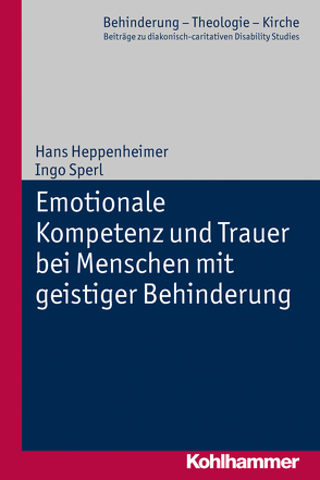 Emotionale Kompetenz und Trauer bei Menschen mit geistiger Behinderung von Eurich,  Johannes, Heppenheimer,  Hans, Lob-Hüdepohl,  Andreas, Sperl,  Ingo