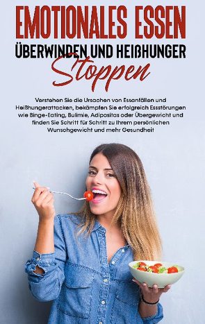 Emotionales Essen überwinden und Heißhunger stoppen: Verstehen Sie die Ursachen von Essanfällen und Heißhungerattacken, bekämpfen Sie erfolgreich Essstörungen wie Binge-Eating, Bulimie, Adipositas oder Übergewicht und finden Sie Schritt für Schritt zu Ihrem persönlichen Wunschgewicht und mehr Gesund von Waldecker,  Mario