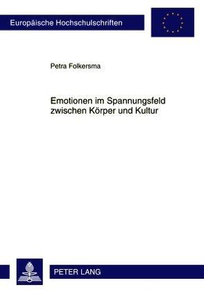 Emotionen im Spannungsfeld zwischen Körper und Kultur von Folkersma,  Petra