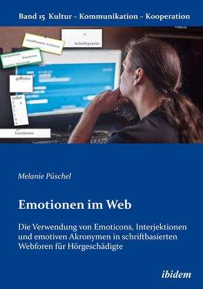 Emotionen im Web: Die Verwendung von Emoticons, Interjektionen und emotiven Akronymen in schriftbasierten Webforen für Hörgeschädigte von Berkenbusch,  Gabriele, Helmolt,  Katharina V, Püschel,  Melanie