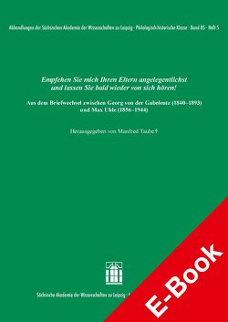 Empfehlen Sie mich Ihren Eltern angelegentlichst und lassen Sie bald wieder von sich hören! Aus dem Briefwechsel zwischen Georg von der Gabelentz (1840–1893) und Max Uhle (1856–1944) von Taube,  Manfred