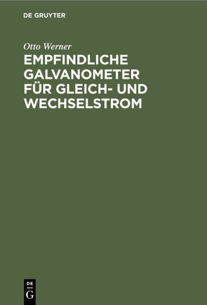 Empfindliche Galvanometer für Gleich- und Wechselstrom von Werner,  Otto