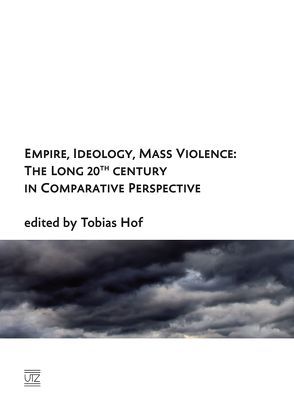 Empire, Ideology, Mass Violence: The Long 20th Century in Comparative Perspective von Hof,  Tobias