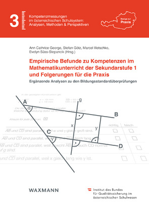 Empirische Befunde zu Kompetenzen im Mathematikunterricht der Sekundarstufe 1 und Folgerungen für die Praxis von George,  Ann Cathrice, Götz,  Stefan, Illetschko,  Marcel, Süss-Stepancik,  Evelyn