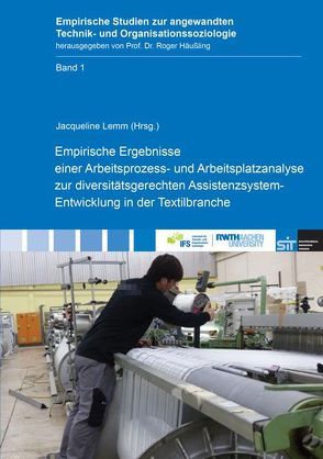 Empirische Ergebnisse einer Arbeitsprozess- und Arbeitsplatzanalyse zur diversitätsgerechten Assistenzsystem-Entwicklung in der Textilbranche von Fohn,  Annika, Häußling,  Roger, Lemm,  Jacqueline, Livora,  Ramona, Löhrer,  Mario, Merx,  Wolfgang