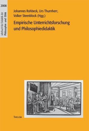 Empirische Unterrichtsforschung und Philosophiedidaktik von Rohbeck,  Johannes, Steenblock,  Volker, Thurnherr,  Urs