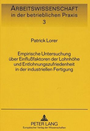 Empirische Untersuchung über Einflußfaktoren der Lohnhöhe und Entlohnungszufriedenheit in der industriellen Fertigung von Lorer,  Patrick