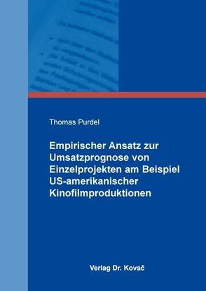 Empirischer Ansatz zur Umsatzprognose von Einzelprojekten am Beispiel US-amerikanischer Kinofilmproduktionen von Purdel,  Thomas