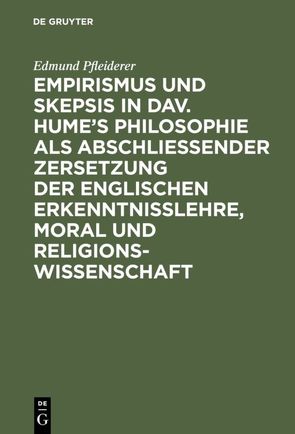 Empirismus und Skepsis in Dav. Hume’s Philosophie als abschließender Zersetzung der englischen Erkenntnisslehre, Moral und Religionswissenschaft von Pfleiderer,  Edmund