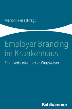 Employer Branding im Krankenhaus von Aulerich,  Yvonne, Bluemelhuber,  Christian, Brunner,  Kristin, Dittmar,  Axel, Dotzer,  Bianca, Friers,  Marion, Heye,  Carina, Knabenreich,  Henner, Lehner,  Kristina, Rübsam-Brodkorb,  Doris, Steinmetz,  Dirk, Uihlein,  Svenja