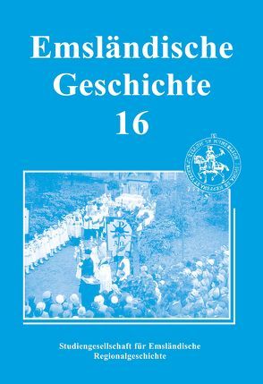 Emsländische Geschichte 16 von Bechtluft,  Horst H, Böckermann,  Tobias, Fritze,  Bernhard, Gövert,  Erich, Hanschmidt,  Alwin, Haverkamp,  Christof, Kirsch,  Clemens, Kleene,  Heinz, Lensing,  Helmut, Schmidt,  Hans Jürgen, van der Linde,  Carl