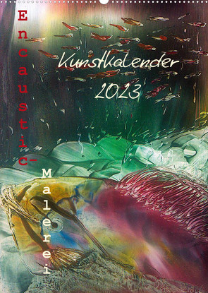 Encaustic-Malerei Kunstkalender 2023 (Wandkalender 2023 DIN A2 hoch) von Kröll,  Ulrike