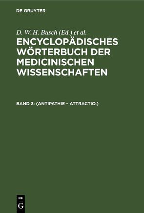 Encyclopädisches Wörterbuch der medicinischen Wissenschaften / (Antipathie – Attractio.) von Busch,  D. W. H., Diffenbach,  J. F., Graefe,  Carl Ferdinand, Hecker,  J. F. C., Horn,  E., Hufeland,  Christoph Wilhelm, Jüngken,  J. C., Link,  H F, Müller,  J, Osann,  E., Rudolphi,  Karl Asmund, Siebold,  Eduard Caspar Jacob