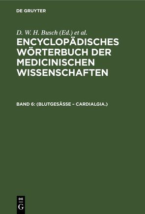 Encyclopädisches Wörterbuch der medicinischen Wissenschaften / (Blutgesässe – Cardialgia.) von Busch,  D. W. H., Diffenbach,  J. F., Graefe,  Carl Ferdinand, Hecker,  J. F. C., Horn,  E., Hufeland,  Christoph Wilhelm, Jüngken,  J. C., Link,  H F, Müller,  J, Osann,  E., Rudolphi,  Karl Asmund, Siebold,  Eduard Caspar Jacob