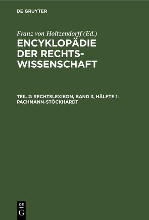 Encyklopädie der Rechtswissenschaft / Rechtslexikon, Band 3, Hälfte 1: Pachmann-Stöckhardt von Holtzendorff,  Franz von