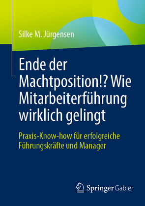 Ende der Machtposition!? Wie Mitarbeiterführung wirklich gelingt von Jürgensen,  Silke M.