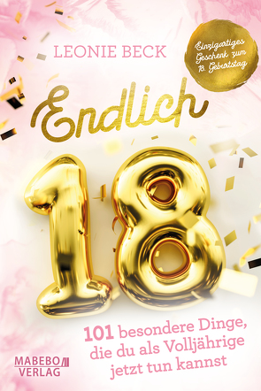 Endlich 18! – 101 besondere Dinge, die du als Volljährige jetzt tun kannst | Einzigartiges Geschenk zum 18. Geburtstag von Beck,  Leonie