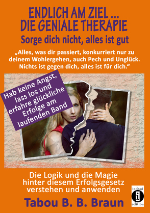 Endlich am Ziel … die geniale Therapie – Sorge dich nicht, alles ist gut: „Alles, was dir passiert, konkurriert nur zu deinem Wohlergehen, auch Pech und Unglück. Nichts ist gegen dich, alles ist für dich.“ von Braun,  Tabou Banganté Blessing