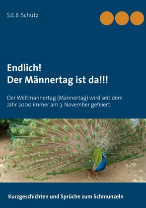 Endlich! Der Männertag ist da!!! von Schütz,  S.E.B.