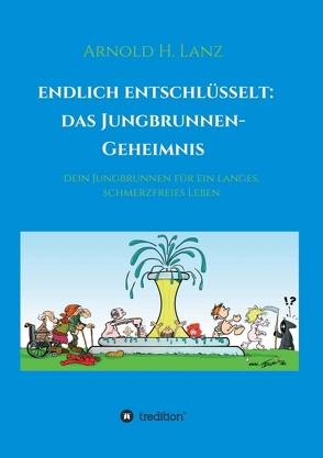 Endlich entschlüsselt: Das Jungbrunnen-Geheimnis von Lanz,  Arnold H.