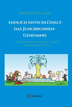 Endlich entschlüsselt: Das Jungbrunnen-Geheimnis von Lanz,  Arnold H.