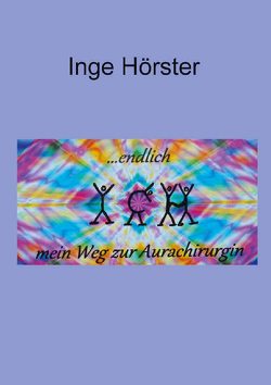 endlich ICH – mein Weg zur Aurachirurgin von Hörster,  Inge