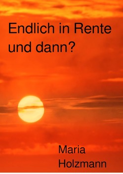 Endlich in Rente und dann? von Holzmann,  Maria