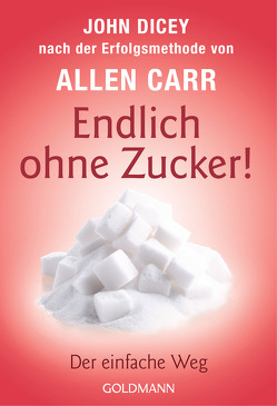 Endlich ohne Zucker! von Carr,  Allen, Dicey,  John, Tschöpe,  Annika