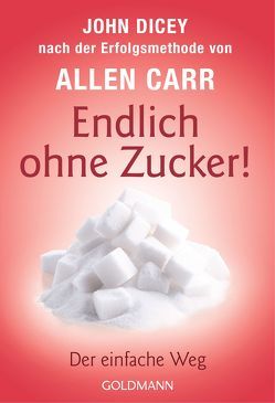 Endlich ohne Zucker! von Carr,  Allen, Dicey,  John, Tschöpe,  Annika