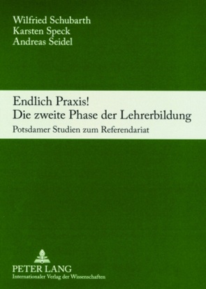Endlich Praxis! Die zweite Phase der Lehrerbildung von Schubarth,  Wilfried, Seidel,  Andreas, Speck,  Karsten