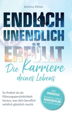 Endlich unendlich erfüllt: Die Karriere deines Lebens von Pöhler,  Bettina